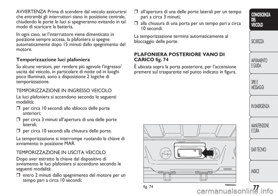 FIAT DUCATO 2013 Libretto Uso Manutenzione (in Italian) 77
CONOSCENZA
DEL
VEICOLO
SICUREZZA
AVVIAMENTO
E GUIDA
SPIE E
MESSAGGI
IN EMERGENZA
MANUTENZIONE
E CURA
DATI TECNICI
INDICE
❒all’apertura di una delle porte laterali per un tempo
pari a circa 3 mi FIAT DUCATO 2013 Libretto Uso Manutenzione (in Italian) 77
CONOSCENZA
DEL
VEICOLO
SICUREZZA
AVVIAMENTO
E GUIDA
SPIE E
MESSAGGI
IN EMERGENZA
MANUTENZIONE
E CURA
DATI TECNICI
INDICE
❒all’apertura di una delle porte laterali per un tempo
pari a circa 3 mi