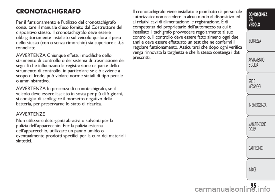 FIAT DUCATO 2013 Libretto Uso Manutenzione (in Italian) 95
CONOSCENZA
DEL
VEICOLO
SICUREZZA
AVVIAMENTO
E GUIDA
SPIE E
MESSAGGI
IN EMERGENZA
MANUTENZIONE
E CURA
DATI TECNICI
INDICE
CRONOTACHIGRAFO
Per il funzionamento e l’utilizzo del cronotachigrafo
cons FIAT DUCATO 2013 Libretto Uso Manutenzione (in Italian) 95
CONOSCENZA
DEL
VEICOLO
SICUREZZA
AVVIAMENTO
E GUIDA
SPIE E
MESSAGGI
IN EMERGENZA
MANUTENZIONE
E CURA
DATI TECNICI
INDICE
CRONOTACHIGRAFO
Per il funzionamento e l’utilizzo del cronotachigrafo
cons