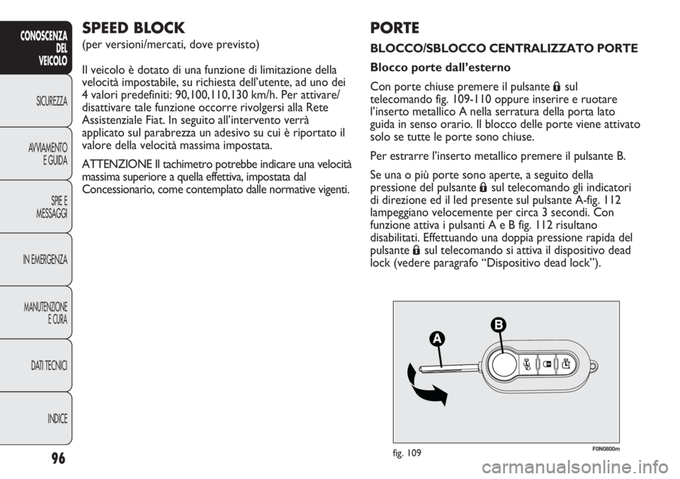 FIAT DUCATO 2013 Libretto Uso Manutenzione (in Italian) F0N0800mfig. 10996
CONOSCENZA
DEL
VEICOLO
SICUREZZA
AVVIAMENTO
E GUIDA
SPIE E
MESSAGGI
IN EMERGENZA
MANUTENZIONE
E CURA
DATI TECNICI
INDICE
PORTE
BLOCCO/SBLOCCO CENTRALIZZATO PORTE
Blocco porte dall FIAT DUCATO 2013 Libretto Uso Manutenzione (in Italian) F0N0800mfig. 10996
CONOSCENZA
DEL
VEICOLO
SICUREZZA
AVVIAMENTO
E GUIDA
SPIE E
MESSAGGI
IN EMERGENZA
MANUTENZIONE
E CURA
DATI TECNICI
INDICE
PORTE
BLOCCO/SBLOCCO CENTRALIZZATO PORTE
Blocco porte dall