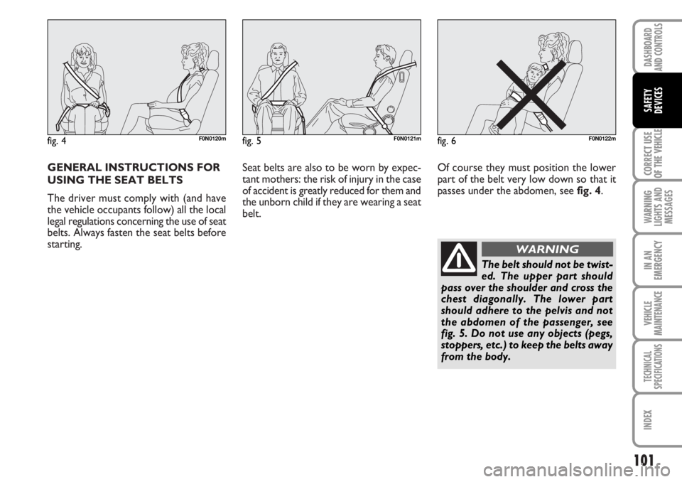 FIAT DUCATO 2006  Owner handbook (in English) GENERAL INSTRUCTIONS FOR
USING THE SEAT BELTS
The driver must comply with (and have
the vehicle occupants follow) all the local
legal regulations concerning the use of seat
belts. Always fasten the se