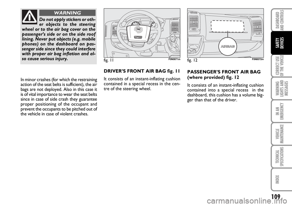FIAT DUCATO 2006  Owner handbook (in English) 109
CORRECT USE
OF THE 
VEHICLE
WARNING
LIGHTS AND
MESSAGES
IN AN
EMERGENCY
VEHICLE
MAINTENANCE
TECHNICAL
SPECIFICATIONS
INDEX
DASHBOARD
AND CONTROLS
SAFETY
DEVICES
PASSENGER’S FRONT AIR BAG
(where 