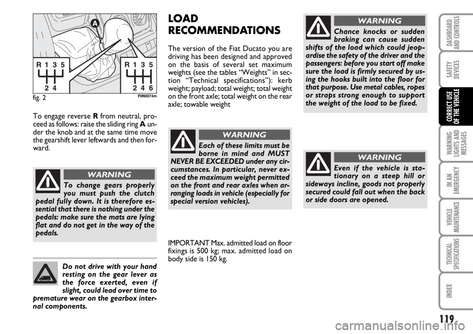 FIAT DUCATO 2006 Owner handbook (in English) 119
WARNING
LIGHTS AND
MESSAGES
IN AN
EMERGENCY
VEHICLE
MAINTENANCE
TECHNICAL
SPECIFICATIONS
INDEX
DASHBOARD
AND CONTROLS
SAFETY
DEVICES
CORRECT USE
OF THE VEHICLE
fig. 2F0N0074m
To change gears prop FIAT DUCATO 2006 Owner handbook (in English) 119
WARNING
LIGHTS AND
MESSAGES
IN AN
EMERGENCY
VEHICLE
MAINTENANCE
TECHNICAL
SPECIFICATIONS
INDEX
DASHBOARD
AND CONTROLS
SAFETY
DEVICES
CORRECT USE
OF THE VEHICLE
fig. 2F0N0074m
To change gears prop