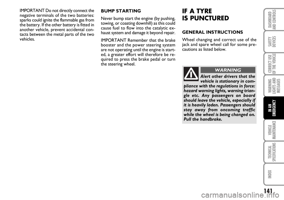 FIAT DUCATO 2006 Owner handbook (in English) 141
WARNING
LIGHTS AND
MESSAGES
VEHICLE
MAINTENANCE
TECHNICAL
SPECIFICATIONS
INDEX
DASHBOARD
AND CONTROLS
SAFETY
DEVICES
CORRECT USE
OF THE
VEHICLE
IN AN
EMERGENCY
IMPORTANT Do not directly connect t FIAT DUCATO 2006 Owner handbook (in English) 141
WARNING
LIGHTS AND
MESSAGES
VEHICLE
MAINTENANCE
TECHNICAL
SPECIFICATIONS
INDEX
DASHBOARD
AND CONTROLS
SAFETY
DEVICES
CORRECT USE
OF THE
VEHICLE
IN AN
EMERGENCY
IMPORTANT Do not directly connect t