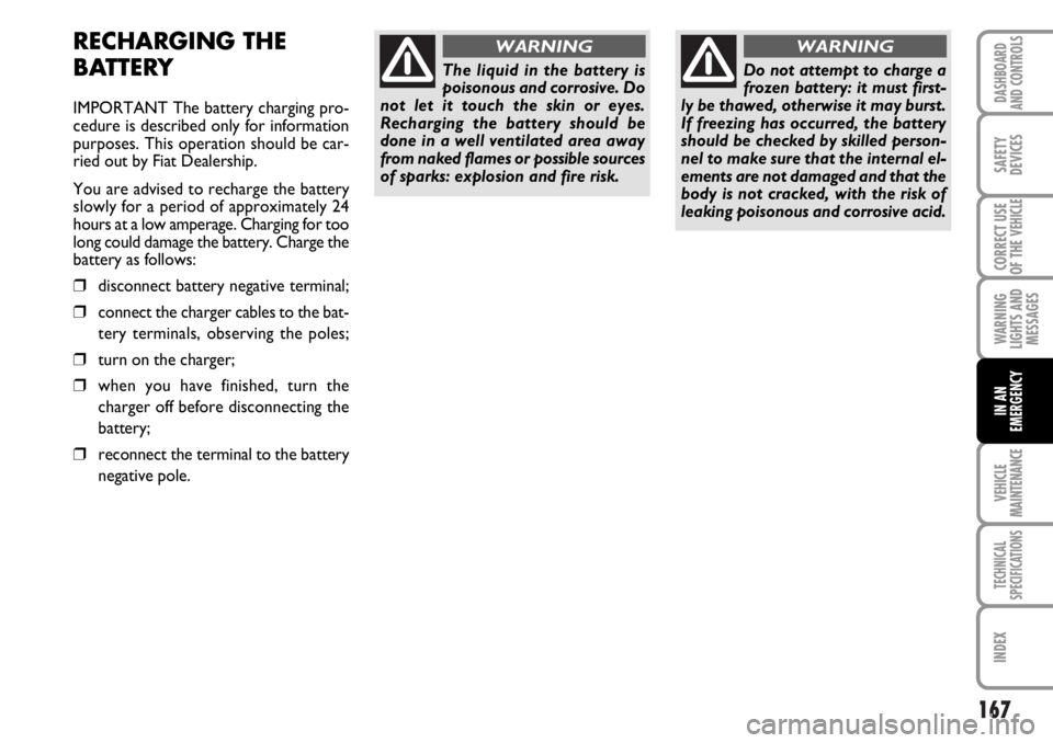 FIAT DUCATO 2006 Owner handbook (in English) 167
WARNING
LIGHTS AND
MESSAGES
VEHICLE
MAINTENANCE
TECHNICAL
SPECIFICATIONS
INDEX
DASHBOARD
AND CONTROLS
SAFETY
DEVICES
CORRECT USE
OF THE
VEHICLE
IN AN
EMERGENCY
RECHARGING THE
BATTERY
IMPORTANT Th FIAT DUCATO 2006 Owner handbook (in English) 167
WARNING
LIGHTS AND
MESSAGES
VEHICLE
MAINTENANCE
TECHNICAL
SPECIFICATIONS
INDEX
DASHBOARD
AND CONTROLS
SAFETY
DEVICES
CORRECT USE
OF THE
VEHICLE
IN AN
EMERGENCY
RECHARGING THE
BATTERY
IMPORTANT Th