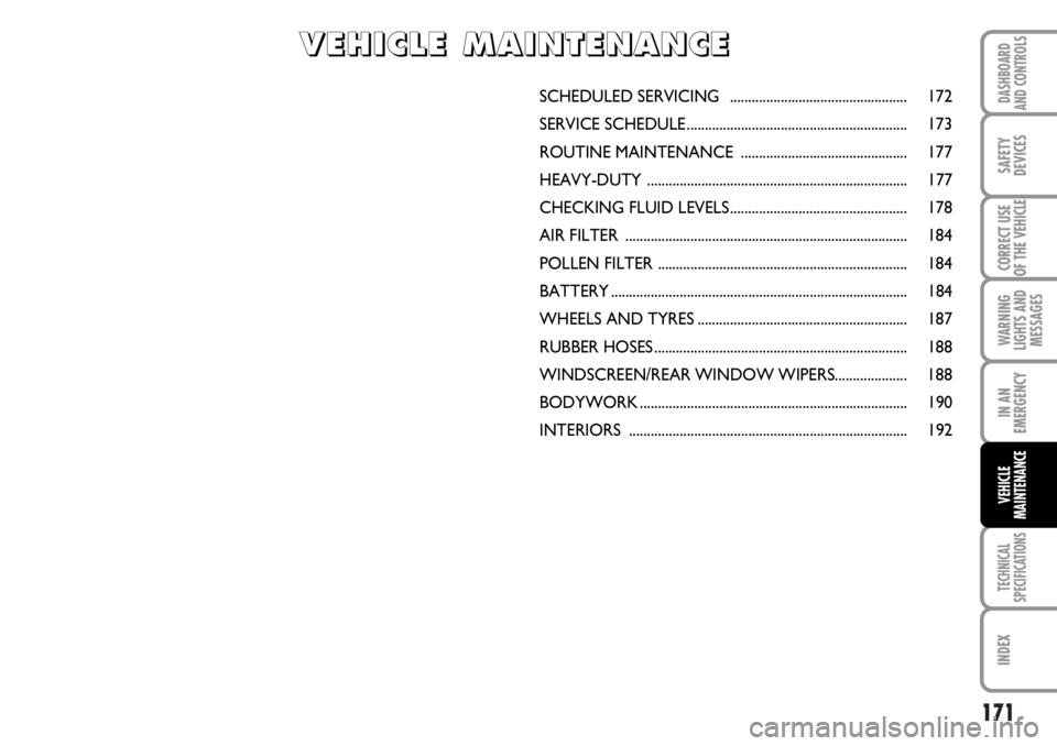 FIAT DUCATO 2006  Owner handbook (in English) 171
WARNING
LIGHTS AND
MESSAGES
TECHNICAL
SPECIFICATIONS
INDEX
DASHBOARD
AND CONTROLS
SAFETY
DEVICES
CORRECT USE
OF THE VEHICLE
IN AN
EMERGENCY
VEHICLE
MAINTENANCE
SCHEDULED SERVICING   ..............