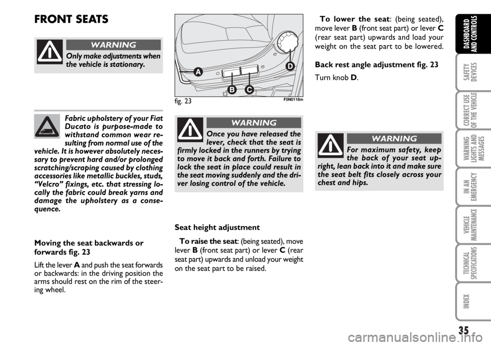 FIAT DUCATO 2006 Owner handbook (in English) 35
SAFETY
DEVICES
CORRECT USE
OF THE
VEHICLE
WARNING
LIGHTS AND
MESSAGES
IN AN
EMERGENCY
VEHICLE
MAINTENANCE
TECHNICAL
SPECIFICATIONS
INDEX
DASHBOARD
AND CONTROLS
Fabric upholstery of your Fiat
Ducat FIAT DUCATO 2006 Owner handbook (in English) 35
SAFETY
DEVICES
CORRECT USE
OF THE
VEHICLE
WARNING
LIGHTS AND
MESSAGES
IN AN
EMERGENCY
VEHICLE
MAINTENANCE
TECHNICAL
SPECIFICATIONS
INDEX
DASHBOARD
AND CONTROLS
Fabric upholstery of your Fiat
Ducat