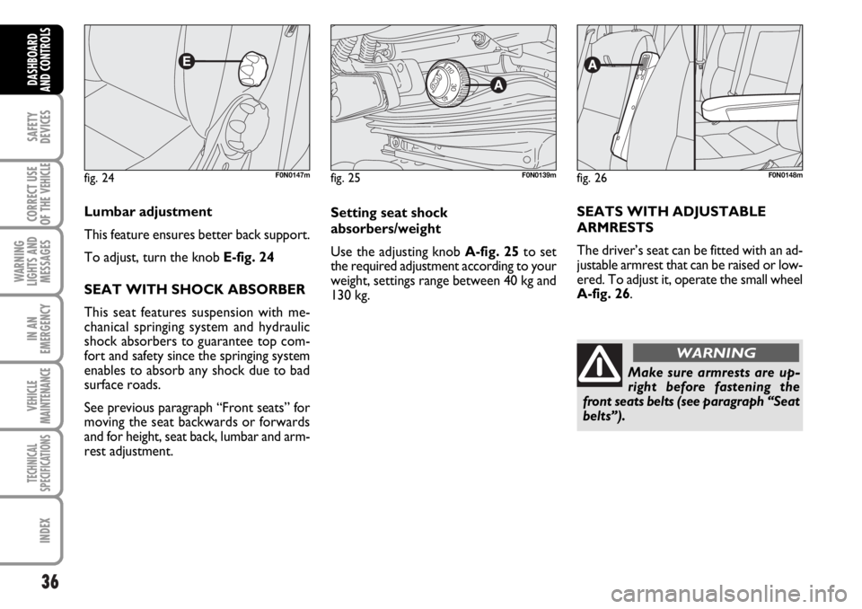 FIAT DUCATO 2006 Owner handbook (in English) 36
SAFETY
DEVICES
CORRECT USE
OF THE
VEHICLE
WARNING
LIGHTS AND
MESSAGES
IN AN
EMERGENCY
VEHICLE
MAINTENANCE
TECHNICAL
SPECIFICATIONS
INDEX
DASHBOARD
AND CONTROLS
fig. 24F0N0147m
Lumbar adjustment
Th FIAT DUCATO 2006 Owner handbook (in English) 36
SAFETY
DEVICES
CORRECT USE
OF THE
VEHICLE
WARNING
LIGHTS AND
MESSAGES
IN AN
EMERGENCY
VEHICLE
MAINTENANCE
TECHNICAL
SPECIFICATIONS
INDEX
DASHBOARD
AND CONTROLS
fig. 24F0N0147m
Lumbar adjustment
Th