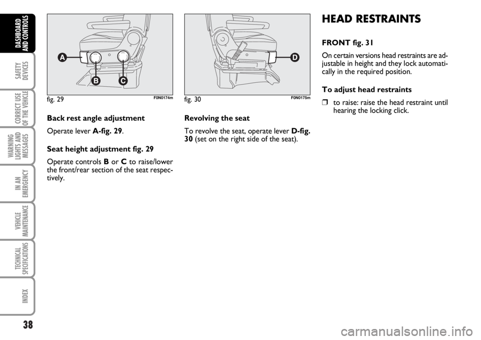 FIAT DUCATO 2006 Owner handbook (in English) 38
SAFETY
DEVICES
CORRECT USE
OF THE
VEHICLE
WARNING
LIGHTS AND
MESSAGES
IN AN
EMERGENCY
VEHICLE
MAINTENANCE
TECHNICAL
SPECIFICATIONS
INDEX
DASHBOARD
AND CONTROLS
HEAD RESTRAINTS
FRONT fig. 31
On cer FIAT DUCATO 2006 Owner handbook (in English) 38
SAFETY
DEVICES
CORRECT USE
OF THE
VEHICLE
WARNING
LIGHTS AND
MESSAGES
IN AN
EMERGENCY
VEHICLE
MAINTENANCE
TECHNICAL
SPECIFICATIONS
INDEX
DASHBOARD
AND CONTROLS
HEAD RESTRAINTS
FRONT fig. 31
On cer