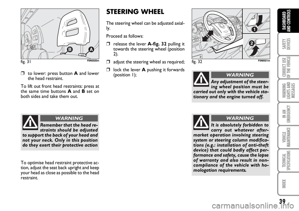 FIAT DUCATO 2006 Owner handbook (in English) 39
SAFETY
DEVICES
CORRECT USE
OF THE
VEHICLE
WARNING
LIGHTS AND
MESSAGES
IN AN
EMERGENCY
VEHICLE
MAINTENANCE
TECHNICAL
SPECIFICATIONS
INDEX
DASHBOARD
AND CONTROLS
❒to lower: press button Aand lower FIAT DUCATO 2006 Owner handbook (in English) 39
SAFETY
DEVICES
CORRECT USE
OF THE
VEHICLE
WARNING
LIGHTS AND
MESSAGES
IN AN
EMERGENCY
VEHICLE
MAINTENANCE
TECHNICAL
SPECIFICATIONS
INDEX
DASHBOARD
AND CONTROLS
❒to lower: press button Aand lower