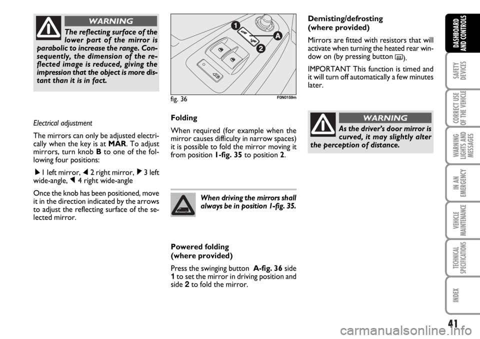 FIAT DUCATO 2006 Owner handbook (in English) 41
SAFETY
DEVICES
CORRECT USE
OF THE
VEHICLE
WARNING
LIGHTS AND
MESSAGES
IN AN
EMERGENCY
VEHICLE
MAINTENANCE
TECHNICAL
SPECIFICATIONS
INDEX
DASHBOARD
AND CONTROLS
Folding
When required (for example w FIAT DUCATO 2006 Owner handbook (in English) 41
SAFETY
DEVICES
CORRECT USE
OF THE
VEHICLE
WARNING
LIGHTS AND
MESSAGES
IN AN
EMERGENCY
VEHICLE
MAINTENANCE
TECHNICAL
SPECIFICATIONS
INDEX
DASHBOARD
AND CONTROLS
Folding
When required (for example w