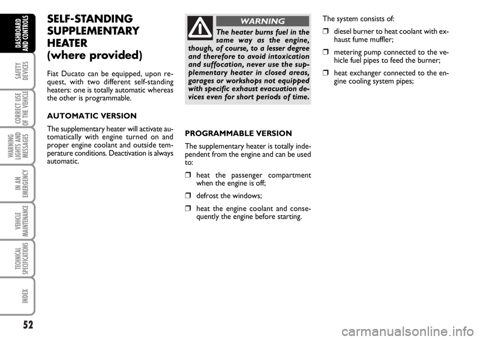 FIAT DUCATO 2006 Owner handbook (in English) 52
SAFETY
DEVICES
CORRECT USE
OF THE
VEHICLE
WARNING
LIGHTS AND
MESSAGES
IN AN
EMERGENCY
VEHICLE
MAINTENANCE
TECHNICAL
SPECIFICATIONS
INDEX
DASHBOARD
AND CONTROLS
SELF-STANDING
SUPPLEMENTARY
HEATER
FIAT DUCATO 2006 Owner handbook (in English) 52
SAFETY
DEVICES
CORRECT USE
OF THE
VEHICLE
WARNING
LIGHTS AND
MESSAGES
IN AN
EMERGENCY
VEHICLE
MAINTENANCE
TECHNICAL
SPECIFICATIONS
INDEX
DASHBOARD
AND CONTROLS
SELF-STANDING
SUPPLEMENTARY
HEATER