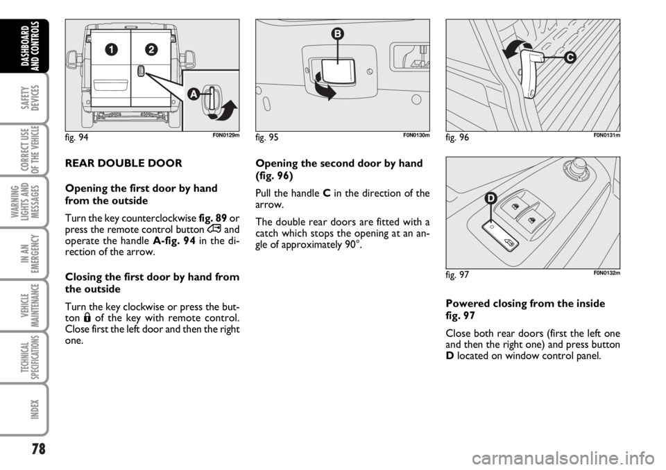 FIAT DUCATO 2006  Owner handbook (in English) 78
SAFETY
DEVICES
CORRECT USE
OF THE 
VEHICLE
WARNING
LIGHTS AND
MESSAGES
IN AN
EMERGENCY
VEHICLE
MAINTENANCE
TECHNICAL
SPECIFICATIONS
INDEX
DASHBOARD
AND CONTROLS
fig. 94F0N0129mfig. 95F0N0130mfig. 9