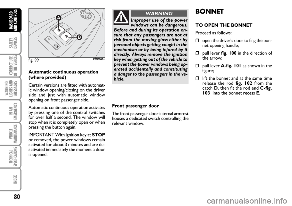 FIAT DUCATO 2006 Owner handbook (in English) 80
SAFETY
DEVICES
CORRECT USE
OF THE
VEHICLE
WARNING
LIGHTS AND
MESSAGES
IN AN
EMERGENCY
VEHICLE
MAINTENANCE
TECHNICAL
SPECIFICATIONS
INDEX
DASHBOARD
AND CONTROLS
Automatic continuous operation
(wher FIAT DUCATO 2006 Owner handbook (in English) 80
SAFETY
DEVICES
CORRECT USE
OF THE
VEHICLE
WARNING
LIGHTS AND
MESSAGES
IN AN
EMERGENCY
VEHICLE
MAINTENANCE
TECHNICAL
SPECIFICATIONS
INDEX
DASHBOARD
AND CONTROLS
Automatic continuous operation
(wher