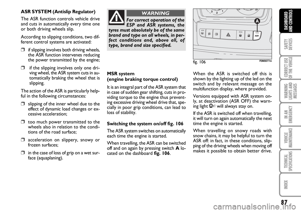 FIAT DUCATO 2006 Owner handbook (in English) 87
SAFETY
DEVICES
CORRECT USE
OF THE
VEHICLE
WARNING
LIGHTS AND
MESSAGES
IN AN
EMERGENCY
VEHICLE
MAINTENANCE
TECHNICAL
SPECIFICATIONS
INDEX
DASHBOARD
AND CONTROLS
MSR system
(engine braking torque c FIAT DUCATO 2006 Owner handbook (in English) 87
SAFETY
DEVICES
CORRECT USE
OF THE
VEHICLE
WARNING
LIGHTS AND
MESSAGES
IN AN
EMERGENCY
VEHICLE
MAINTENANCE
TECHNICAL
SPECIFICATIONS
INDEX
DASHBOARD
AND CONTROLS
MSR system
(engine braking torque c