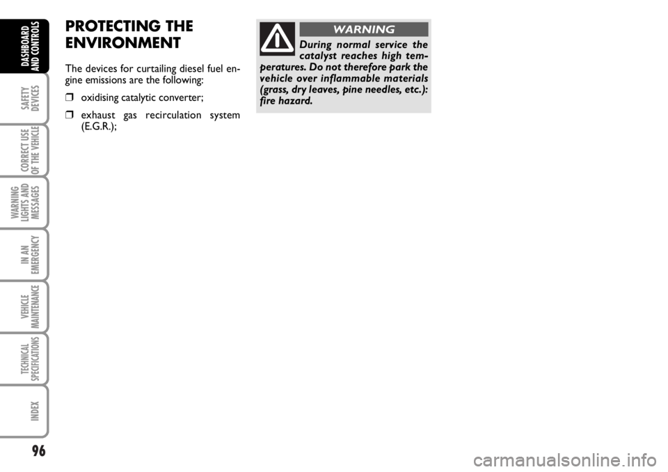 FIAT DUCATO 2006 Owner handbook (in English) 96
SAFETY
DEVICES
CORRECT USE
OF THE
VEHICLE
WARNING
LIGHTS AND
MESSAGES
IN AN
EMERGENCY
VEHICLE
MAINTENANCE
TECHNICAL
SPECIFICATIONS
INDEX
DASHBOARD
AND CONTROLS
During normal service the
catalyst r FIAT DUCATO 2006 Owner handbook (in English) 96
SAFETY
DEVICES
CORRECT USE
OF THE
VEHICLE
WARNING
LIGHTS AND
MESSAGES
IN AN
EMERGENCY
VEHICLE
MAINTENANCE
TECHNICAL
SPECIFICATIONS
INDEX
DASHBOARD
AND CONTROLS
During normal service the
catalyst r