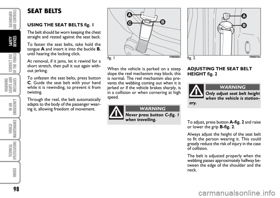 FIAT DUCATO 2006 Owner handbook (in English) 98
CORRECT USE
OF THE
VEHICLE
WARNING
LIGHTS AND
MESSAGES
IN AN
EMERGENCY
VEHICLE
MAINTENANCE
TECHNICAL
SPECIFICATIONS
IINDEX
DASHBOARD
AND CONTROLS
SAFETY
DEVICES
When the vehicle is parked on a ste FIAT DUCATO 2006 Owner handbook (in English) 98
CORRECT USE
OF THE
VEHICLE
WARNING
LIGHTS AND
MESSAGES
IN AN
EMERGENCY
VEHICLE
MAINTENANCE
TECHNICAL
SPECIFICATIONS
IINDEX
DASHBOARD
AND CONTROLS
SAFETY
DEVICES
When the vehicle is parked on a ste