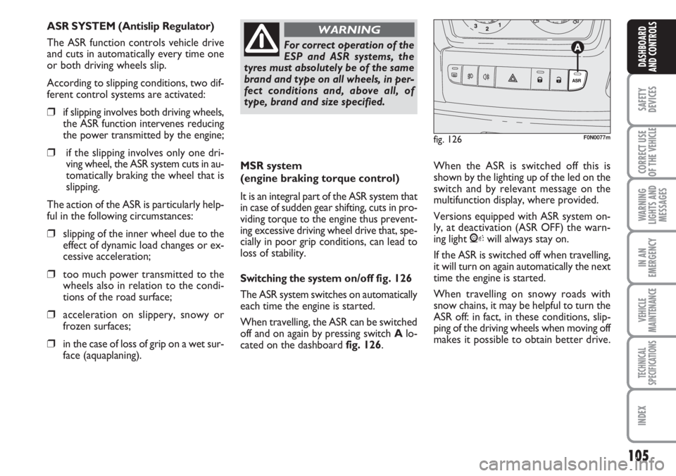 FIAT DUCATO 2007 Owner handbook (in English) 105
SAFETY
DEVICES
CORRECT USE
OF THE
VEHICLE
WARNING
LIGHTS AND
MESSAGES
IN AN
EMERGENCY
VEHICLE
MAINTENANCE
TECHNICAL
SPECIFICATIONS
INDEX
DASHBOARD
AND CONTROLS
MSR system
(engine braking torque FIAT DUCATO 2007 Owner handbook (in English) 105
SAFETY
DEVICES
CORRECT USE
OF THE
VEHICLE
WARNING
LIGHTS AND
MESSAGES
IN AN
EMERGENCY
VEHICLE
MAINTENANCE
TECHNICAL
SPECIFICATIONS
INDEX
DASHBOARD
AND CONTROLS
MSR system
(engine braking torque