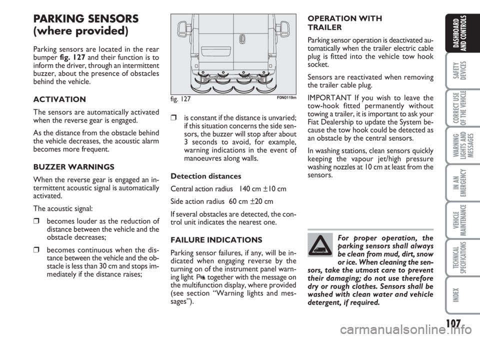 FIAT DUCATO 2007 Owner handbook (in English) 107
SAFETY
DEVICES
CORRECT USE
OF THE
VEHICLE
WARNING
LIGHTS AND
MESSAGES
IN AN
EMERGENCY
VEHICLE
MAINTENANCE
TECHNICAL
SPECIFICATIONS
INDEX
DASHBOARD
AND CONTROLS
PARKING SENSORS
(where provided)
P FIAT DUCATO 2007 Owner handbook (in English) 107
SAFETY
DEVICES
CORRECT USE
OF THE
VEHICLE
WARNING
LIGHTS AND
MESSAGES
IN AN
EMERGENCY
VEHICLE
MAINTENANCE
TECHNICAL
SPECIFICATIONS
INDEX
DASHBOARD
AND CONTROLS
PARKING SENSORS
(where provided)
P