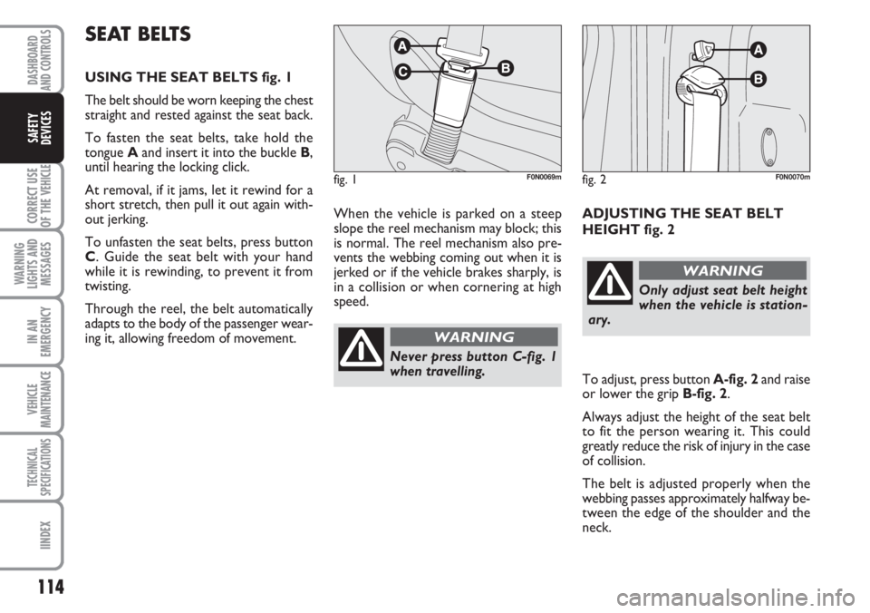 FIAT DUCATO 2007 Owner handbook (in English) 114
CORRECT USE
OF THE
VEHICLE
WARNING
LIGHTS AND
MESSAGES
IN AN
EMERGENCY
VEHICLE
MAINTENANCE
TECHNICAL
SPECIFICATIONS
IINDEX
DASHBOARD
AND CONTROLS
SAFETY
DEVICES
When the vehicle is parked on a st FIAT DUCATO 2007 Owner handbook (in English) 114
CORRECT USE
OF THE
VEHICLE
WARNING
LIGHTS AND
MESSAGES
IN AN
EMERGENCY
VEHICLE
MAINTENANCE
TECHNICAL
SPECIFICATIONS
IINDEX
DASHBOARD
AND CONTROLS
SAFETY
DEVICES
When the vehicle is parked on a st