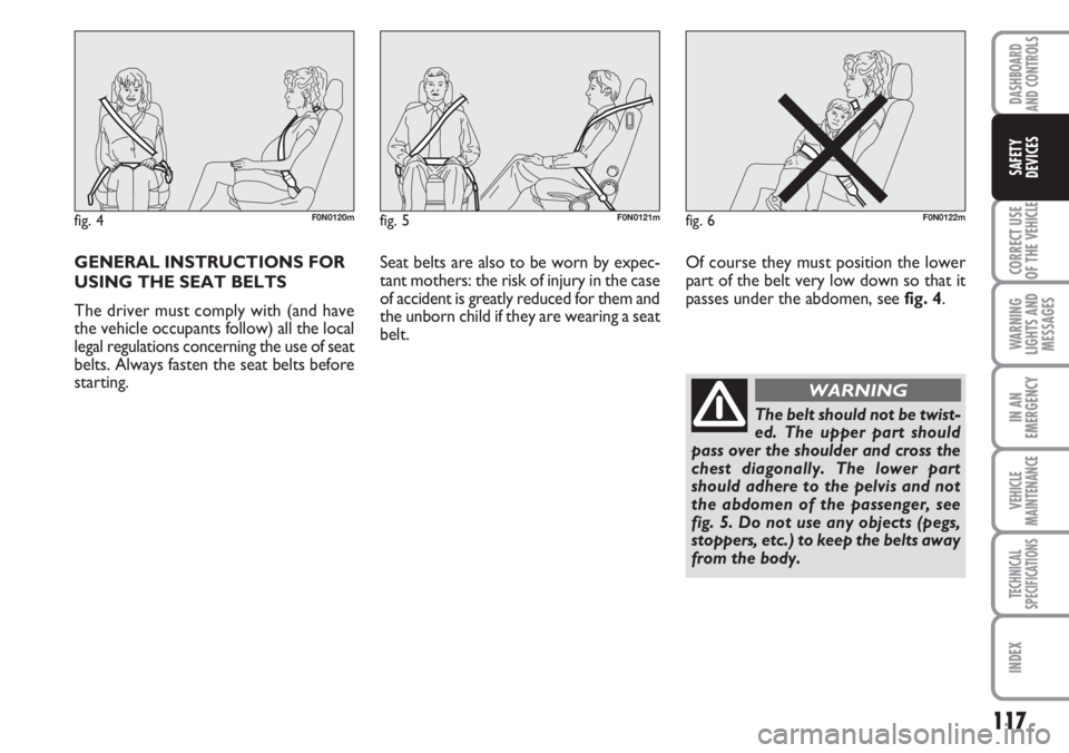 FIAT DUCATO 2007 Owner handbook (in English) GENERAL INSTRUCTIONS FOR
USING THE SEAT BELTS
The driver must comply with (and have
the vehicle occupants follow) all the local
legal regulations concerning the use of seat
belts. Always fasten the se FIAT DUCATO 2007 Owner handbook (in English) GENERAL INSTRUCTIONS FOR
USING THE SEAT BELTS
The driver must comply with (and have
the vehicle occupants follow) all the local
legal regulations concerning the use of seat
belts. Always fasten the se