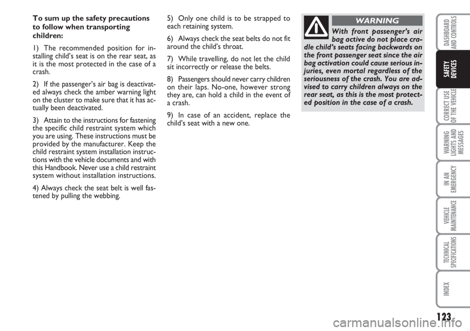 FIAT DUCATO 2007 Owner handbook (in English) 123
CORRECT USE
OF THE
VEHICLE
WARNING
LIGHTS AND
MESSAGES
IN AN
EMERGENCY
VEHICLE
MAINTENANCE
TECHNICAL
SPECIFICATIONS
INDEX
DASHBOARD
AND CONTROLS
SAFETY
DEVICES
To sum up the safety precautions
to FIAT DUCATO 2007 Owner handbook (in English) 123
CORRECT USE
OF THE
VEHICLE
WARNING
LIGHTS AND
MESSAGES
IN AN
EMERGENCY
VEHICLE
MAINTENANCE
TECHNICAL
SPECIFICATIONS
INDEX
DASHBOARD
AND CONTROLS
SAFETY
DEVICES
To sum up the safety precautions
to