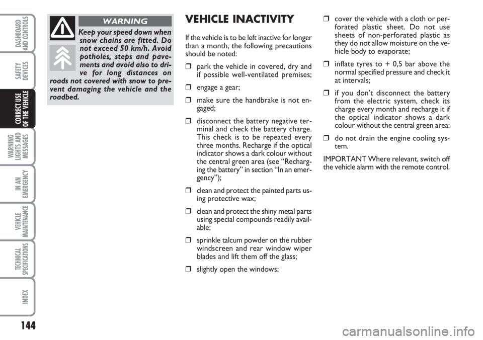FIAT DUCATO 2007 Owner handbook (in English) 144
WARNING
LIGHTS AND
MESSAGES
IN AN
EMERGENCY
VEHICLE
MAINTENANCE
TECHNICAL
SPECIFICATIONS
INDEX
DASHBOARD
AND CONTROLS
SAFETY
DEVICES
CORRECT USE
OF THE VEHICLE
VEHICLE INACTIVITY
If the vehicle i FIAT DUCATO 2007 Owner handbook (in English) 144
WARNING
LIGHTS AND
MESSAGES
IN AN
EMERGENCY
VEHICLE
MAINTENANCE
TECHNICAL
SPECIFICATIONS
INDEX
DASHBOARD
AND CONTROLS
SAFETY
DEVICES
CORRECT USE
OF THE VEHICLE
VEHICLE INACTIVITY
If the vehicle i