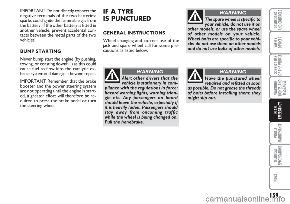 FIAT DUCATO 2007  Owner handbook (in English) 159
WARNING
LIGHTS AND
MESSAGES
VEHICLE
MAINTENANCE
TECHNICAL
SPECIFICATIONS
INDEX
DASHBOARD
AND CONTROLS
SAFETY
DEVICES
CORRECT USE
OF THE 
VEHICLE
IN AN
EMERGENCY
IMPORTANT Do not directly connect t