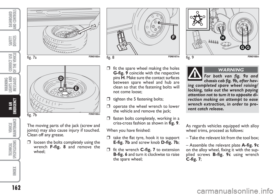 FIAT DUCATO 2007 Owner handbook (in English) 162
WARNING
LIGHTS AND
MESSAGES
VEHICLE
MAINTENANCE
TECHNICAL
SPECIFICATIONS
IINDEX
DASHBOARD
AND CONTROLS
SAFETY
DEVICES
CORRECT USE
OF THE
VEHICLE
IN AN
EMERGENCY
❒fit the spare wheel making the FIAT DUCATO 2007 Owner handbook (in English) 162
WARNING
LIGHTS AND
MESSAGES
VEHICLE
MAINTENANCE
TECHNICAL
SPECIFICATIONS
IINDEX
DASHBOARD
AND CONTROLS
SAFETY
DEVICES
CORRECT USE
OF THE
VEHICLE
IN AN
EMERGENCY
❒fit the spare wheel making the