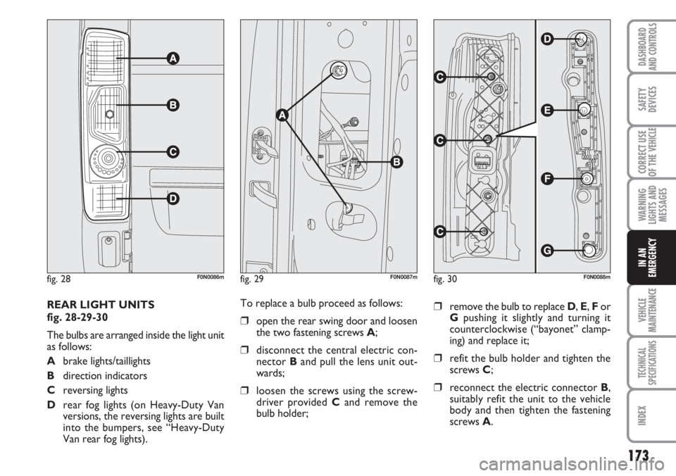 FIAT DUCATO 2007 Owner handbook (in English) 173
WARNING
LIGHTS AND
MESSAGES
VEHICLE
MAINTENANCE
TECHNICAL
SPECIFICATIONS
INDEX
DASHBOARD
AND CONTROLS
SAFETY
DEVICES
CORRECT USE
OF THE
VEHICLE
IN AN
EMERGENCY
REAR LIGHT UNITS
fig. 28-29-30
The FIAT DUCATO 2007 Owner handbook (in English) 173
WARNING
LIGHTS AND
MESSAGES
VEHICLE
MAINTENANCE
TECHNICAL
SPECIFICATIONS
INDEX
DASHBOARD
AND CONTROLS
SAFETY
DEVICES
CORRECT USE
OF THE
VEHICLE
IN AN
EMERGENCY
REAR LIGHT UNITS
fig. 28-29-30
The
