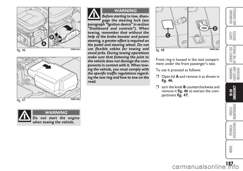 FIAT DUCATO 2007 Owner handbook (in English) 187
WARNING
LIGHTS AND
MESSAGES
VEHICLE
MAINTENANCE
TECHNICAL
SPECIFICATIONS
INDEX
DASHBOARD
AND CONTROLS
SAFETY
DEVICES
CORRECT USE
OF THE
VEHICLE
IN AN
EMERGENCY
fig. 46F0N0134m
Do not start the en FIAT DUCATO 2007 Owner handbook (in English) 187
WARNING
LIGHTS AND
MESSAGES
VEHICLE
MAINTENANCE
TECHNICAL
SPECIFICATIONS
INDEX
DASHBOARD
AND CONTROLS
SAFETY
DEVICES
CORRECT USE
OF THE
VEHICLE
IN AN
EMERGENCY
fig. 46F0N0134m
Do not start the en