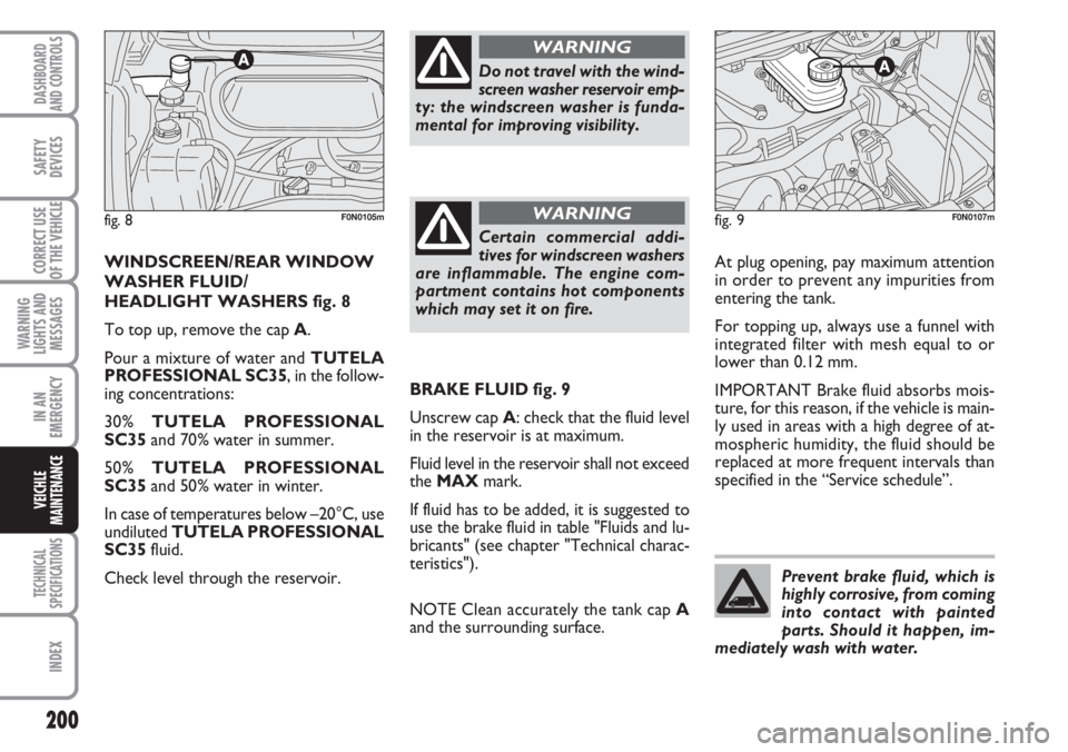 FIAT DUCATO 2007 Owner handbook (in English) Prevent brake fluid, which is
highly corrosive, from coming
into contact with painted
parts. Should it happen, im-
mediately wash with water.
200
WARNING
LIGHTS AND
MESSAGES
TECHNICAL
SPECIFICATIONS
I FIAT DUCATO 2007 Owner handbook (in English) Prevent brake fluid, which is
highly corrosive, from coming
into contact with painted
parts. Should it happen, im-
mediately wash with water.
200
WARNING
LIGHTS AND
MESSAGES
TECHNICAL
SPECIFICATIONS
I