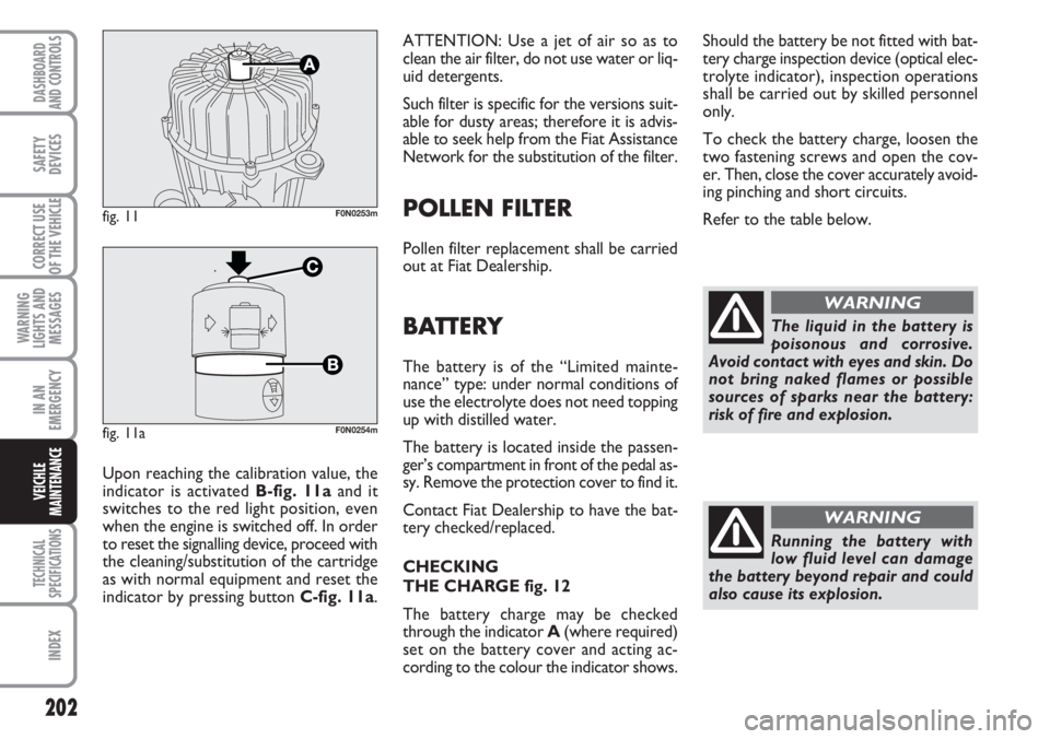 FIAT DUCATO 2007 Owner handbook (in English) 202
WARNING
LIGHTS AND
MESSAGES
TECHNICAL
SPECIFICATIONS
INDEX
DASHBOARD
AND CONTROLS
SAFETY
DEVICES
CORRECT USE
OF THE VEHICLE
IN AN
EMERGENCY
VEICHLE
MAINTENANCE
ATTENTION: Use a jet of air so as to FIAT DUCATO 2007 Owner handbook (in English) 202
WARNING
LIGHTS AND
MESSAGES
TECHNICAL
SPECIFICATIONS
INDEX
DASHBOARD
AND CONTROLS
SAFETY
DEVICES
CORRECT USE
OF THE VEHICLE
IN AN
EMERGENCY
VEICHLE
MAINTENANCE
ATTENTION: Use a jet of air so as to