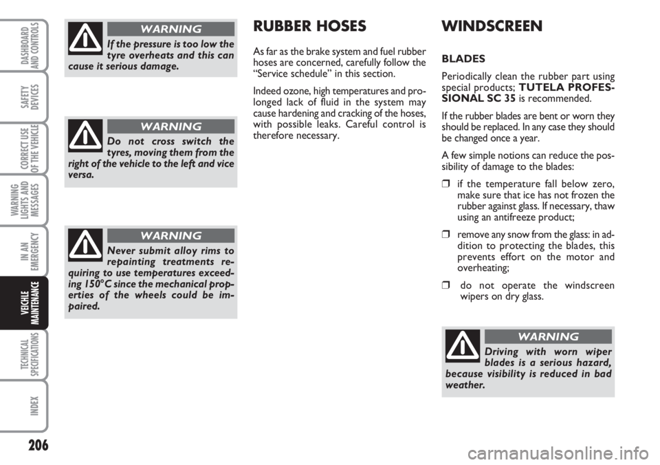 FIAT DUCATO 2007 Owner handbook (in English) 206
WARNING
LIGHTS AND
MESSAGES
TECHNICAL
SPECIFICATIONS
INDEX
DASHBOARD
AND CONTROLS
SAFETY
DEVICES
CORRECT USE
OF THE VEHICLE
IN AN
EMERGENCY
VEICHLE
MAINTENANCE
WINDSCREEN
BLADES
Periodically clean FIAT DUCATO 2007 Owner handbook (in English) 206
WARNING
LIGHTS AND
MESSAGES
TECHNICAL
SPECIFICATIONS
INDEX
DASHBOARD
AND CONTROLS
SAFETY
DEVICES
CORRECT USE
OF THE VEHICLE
IN AN
EMERGENCY
VEICHLE
MAINTENANCE
WINDSCREEN
BLADES
Periodically clean