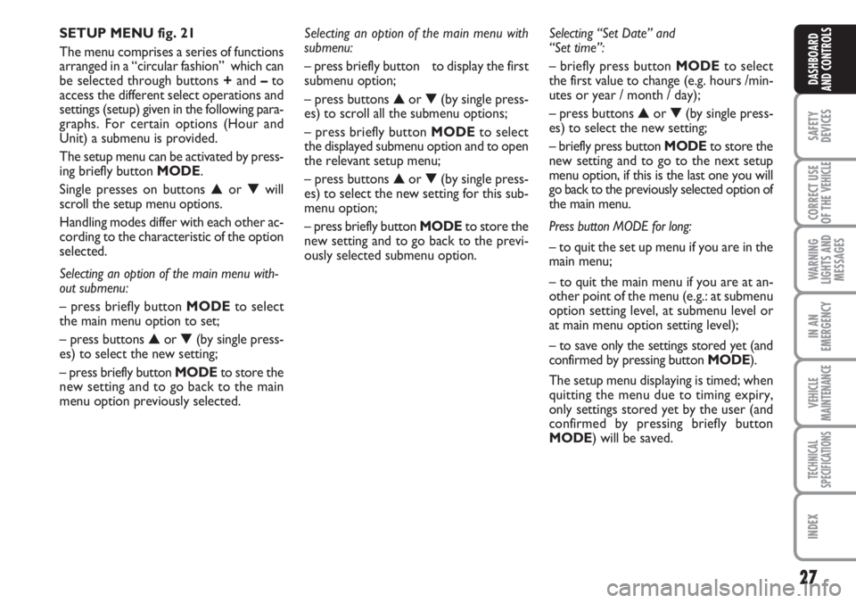 FIAT DUCATO 2007  Owner handbook (in English) 27
SAFETY
DEVICES
CORRECT USE
OF THE 
VEHICLE
WARNING
LIGHTS AND
MESSAGES
IN AN
EMERGENCY
VEHICLE
MAINTENANCE
TECHNICAL
SPECIFICATIONS
INDEX
DASHBOARD
AND CONTROLS
SETUP MENU fig. 21
The menu comprise