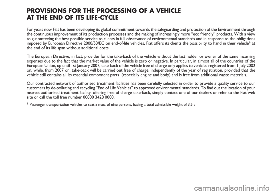 FIAT DUCATO 2007 Owner handbook (in English) PROVISIONS FOR THE PROCESSING OF A VEHICLE
AT THE END OF ITS LIFE-CYCLE
For years now Fiat has been developing its global commitment towards the safeguarding and protection of the Environment through FIAT DUCATO 2007 Owner handbook (in English) PROVISIONS FOR THE PROCESSING OF A VEHICLE
AT THE END OF ITS LIFE-CYCLE
For years now Fiat has been developing its global commitment towards the safeguarding and protection of the Environment through