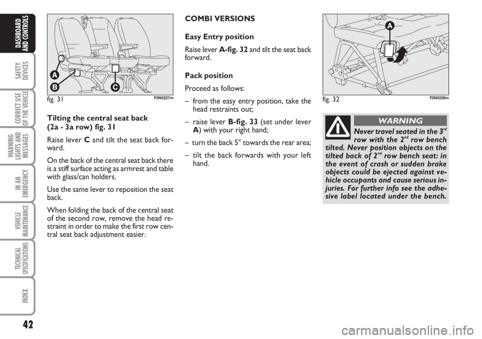 FIAT DUCATO 2007 Owner handbook (in English) 42
SAFETY
DEVICES
CORRECT USE
OF THE
VEHICLE
WARNING
LIGHTS AND
MESSAGES
IN AN
EMERGENCY
VEHICLE
MAINTENANCE
TECHNICAL
SPECIFICATIONS
INDEX
DASHBOARD
AND CONTROLS
fig. 31F0N0227mfig. 32F0N0228m
Tilti FIAT DUCATO 2007 Owner handbook (in English) 42
SAFETY
DEVICES
CORRECT USE
OF THE
VEHICLE
WARNING
LIGHTS AND
MESSAGES
IN AN
EMERGENCY
VEHICLE
MAINTENANCE
TECHNICAL
SPECIFICATIONS
INDEX
DASHBOARD
AND CONTROLS
fig. 31F0N0227mfig. 32F0N0228m
Tilti