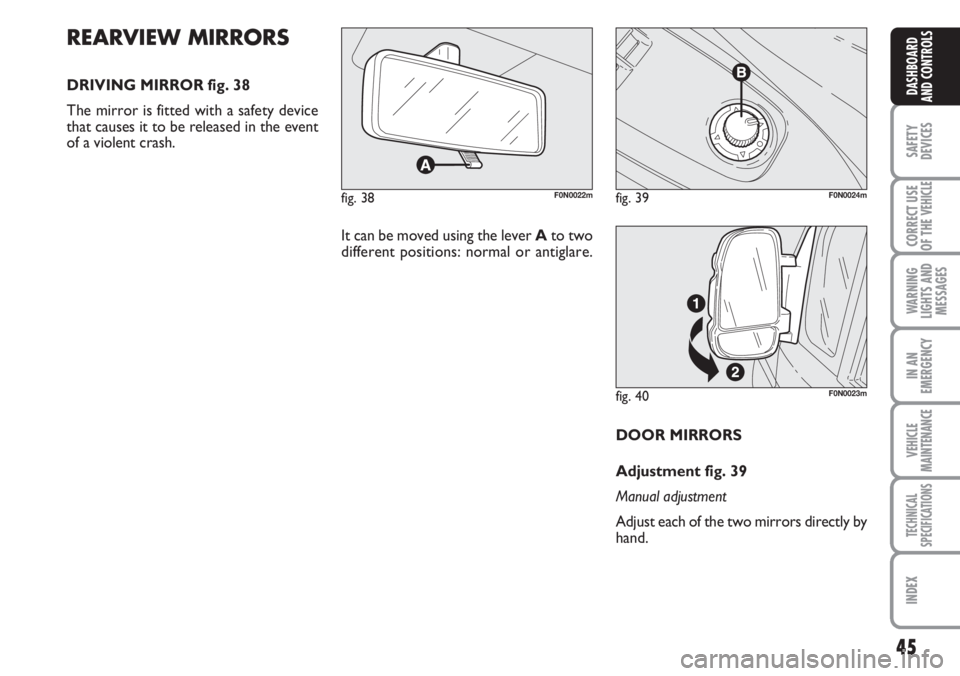 FIAT DUCATO 2007 Owner handbook (in English) 45
SAFETY
DEVICES
CORRECT USE
OF THE
VEHICLE
WARNING
LIGHTS AND
MESSAGES
IN AN
EMERGENCY
VEHICLE
MAINTENANCE
TECHNICAL
SPECIFICATIONS
INDEX
DASHBOARD
AND CONTROLS
DOOR MIRRORS
Adjustment fig. 39
Manu FIAT DUCATO 2007 Owner handbook (in English) 45
SAFETY
DEVICES
CORRECT USE
OF THE
VEHICLE
WARNING
LIGHTS AND
MESSAGES
IN AN
EMERGENCY
VEHICLE
MAINTENANCE
TECHNICAL
SPECIFICATIONS
INDEX
DASHBOARD
AND CONTROLS
DOOR MIRRORS
Adjustment fig. 39
Manu