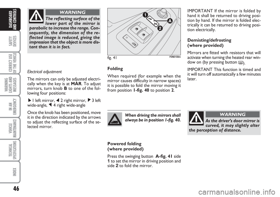 FIAT DUCATO 2007 Owner handbook (in English) 46
SAFETY
DEVICES
CORRECT USE
OF THE
VEHICLE
WARNING
LIGHTS AND
MESSAGES
IN AN
EMERGENCY
VEHICLE
MAINTENANCE
TECHNICAL
SPECIFICATIONS
INDEX
DASHBOARD
AND CONTROLS
Folding
When required (for example w FIAT DUCATO 2007 Owner handbook (in English) 46
SAFETY
DEVICES
CORRECT USE
OF THE
VEHICLE
WARNING
LIGHTS AND
MESSAGES
IN AN
EMERGENCY
VEHICLE
MAINTENANCE
TECHNICAL
SPECIFICATIONS
INDEX
DASHBOARD
AND CONTROLS
Folding
When required (for example w