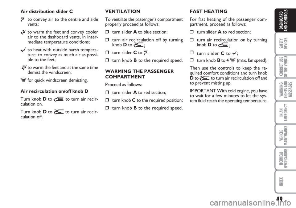 FIAT DUCATO 2007  Owner handbook (in English) 49
SAFETY
DEVICES
CORRECT USE
OF THE 
VEHICLE
WARNING
LIGHTS AND
MESSAGES
IN AN
EMERGENCY
VEHICLE
MAINTENANCE
TECHNICAL
SPECIFICATIONS
INDEX
DASHBOARD
AND CONTROLS
Air distribution slider C
¶to conve