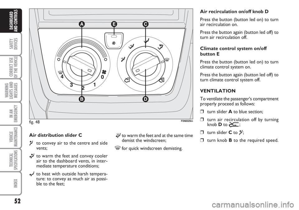 FIAT DUCATO 2007  Owner handbook (in English) 52
SAFETY
DEVICES
CORRECT USE
OF THE 
VEHICLE
WARNING
LIGHTS AND
MESSAGES
IN AN
EMERGENCY
VEHICLE
MAINTENANCE
TECHNICAL
SPECIFICATIONS
INDEX
DASHBOARD
AND CONTROLS
Air distribution slider C 
¶to conv