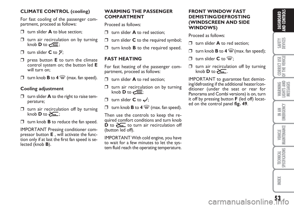 FIAT DUCATO 2007  Owner handbook (in English) 53
SAFETY
DEVICES
CORRECT USE
OF THE 
VEHICLE
WARNING
LIGHTS AND
MESSAGES
IN AN
EMERGENCY
VEHICLE
MAINTENANCE
TECHNICAL
SPECIFICATIONS
INDEX
DASHBOARD
AND CONTROLS
CLIMATE CONTROL (cooling)
For fast c