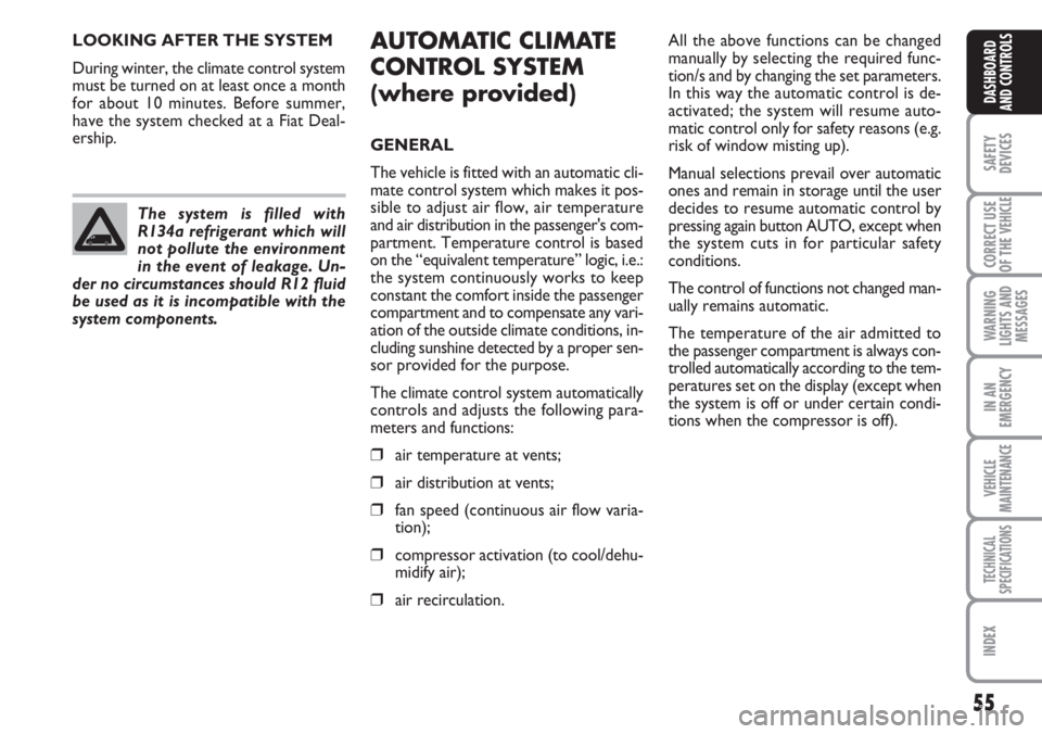 FIAT DUCATO 2007  Owner handbook (in English) 55
SAFETY
DEVICES
CORRECT USE
OF THE 
VEHICLE
WARNING
LIGHTS AND
MESSAGES
IN AN
EMERGENCY
VEHICLE
MAINTENANCE
TECHNICAL
SPECIFICATIONS
INDEX
DASHBOARD
AND CONTROLS
LOOKING AFTER THE SYSTEM
During wint