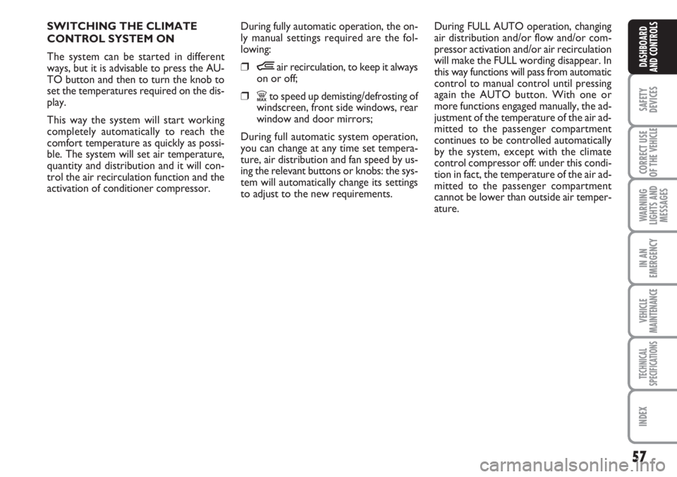 FIAT DUCATO 2007  Owner handbook (in English) 57
SAFETY
DEVICES
CORRECT USE
OF THE 
VEHICLE
WARNING
LIGHTS AND
MESSAGES
IN AN
EMERGENCY
VEHICLE
MAINTENANCE
TECHNICAL
SPECIFICATIONS
INDEX
DASHBOARD
AND CONTROLS
SWITCHING THE CLIMATE
CONTROL SYSTEM