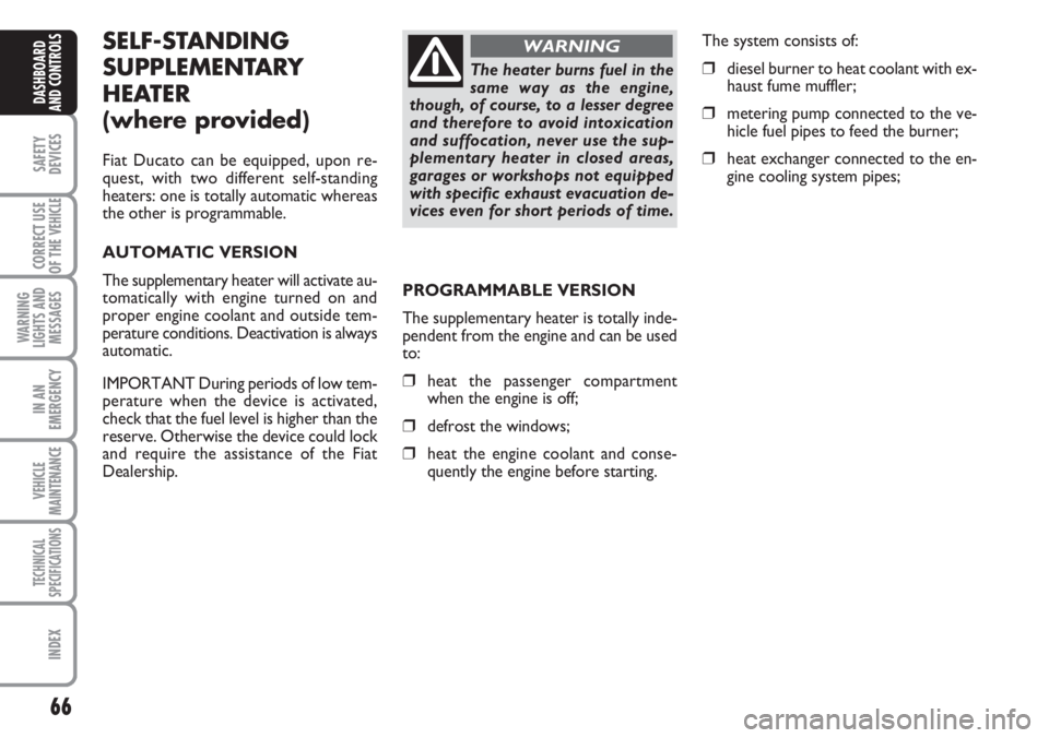 FIAT DUCATO 2007 Owner handbook (in English) 66
SAFETY
DEVICES
CORRECT USE
OF THE
VEHICLE
WARNING
LIGHTS AND
MESSAGES
IN AN
EMERGENCY
VEHICLE
MAINTENANCE
TECHNICAL
SPECIFICATIONS
INDEX
DASHBOARD
AND CONTROLS
SELF-STANDING
SUPPLEMENTARY
HEATER
FIAT DUCATO 2007 Owner handbook (in English) 66
SAFETY
DEVICES
CORRECT USE
OF THE
VEHICLE
WARNING
LIGHTS AND
MESSAGES
IN AN
EMERGENCY
VEHICLE
MAINTENANCE
TECHNICAL
SPECIFICATIONS
INDEX
DASHBOARD
AND CONTROLS
SELF-STANDING
SUPPLEMENTARY
HEATER