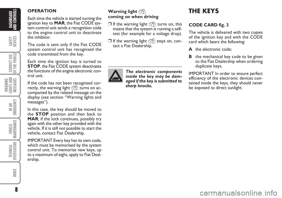 FIAT DUCATO 2007  Owner handbook (in English) 8
SAFETY
DEVICES
CORRECT USE
OF THE 
VEHICLE
WARNING
LIGHTS AND
MESSAGES
IN AN
EMERGENCY
VEHICLE
MAINTENANCE
TECHNICAL
SPECIFICATIONS
INDEX
DASHBOARD
AND CONTROLS
Warning light Ycoming on when driving