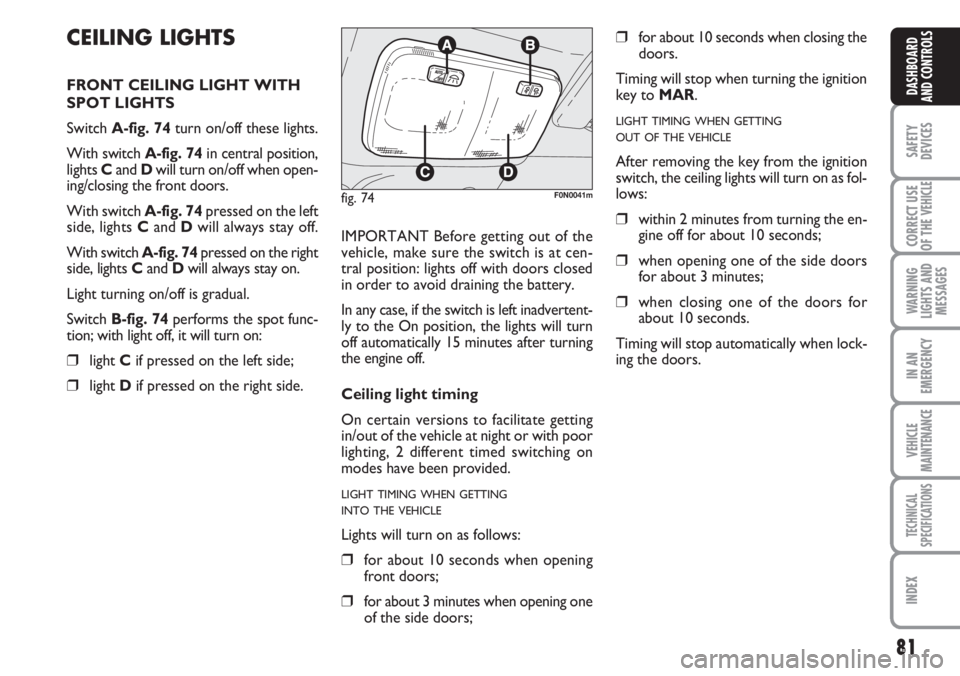 FIAT DUCATO 2007 Owner handbook (in English) 81
SAFETY
DEVICES
CORRECT USE
OF THE
VEHICLE
WARNING
LIGHTS AND
MESSAGES
IN AN
EMERGENCY
VEHICLE
MAINTENANCE
TECHNICAL
SPECIFICATIONS
INDEX
DASHBOARD
AND CONTROLS
CEILING LIGHTS
FRONT CEILING LIGHT W FIAT DUCATO 2007 Owner handbook (in English) 81
SAFETY
DEVICES
CORRECT USE
OF THE
VEHICLE
WARNING
LIGHTS AND
MESSAGES
IN AN
EMERGENCY
VEHICLE
MAINTENANCE
TECHNICAL
SPECIFICATIONS
INDEX
DASHBOARD
AND CONTROLS
CEILING LIGHTS
FRONT CEILING LIGHT W