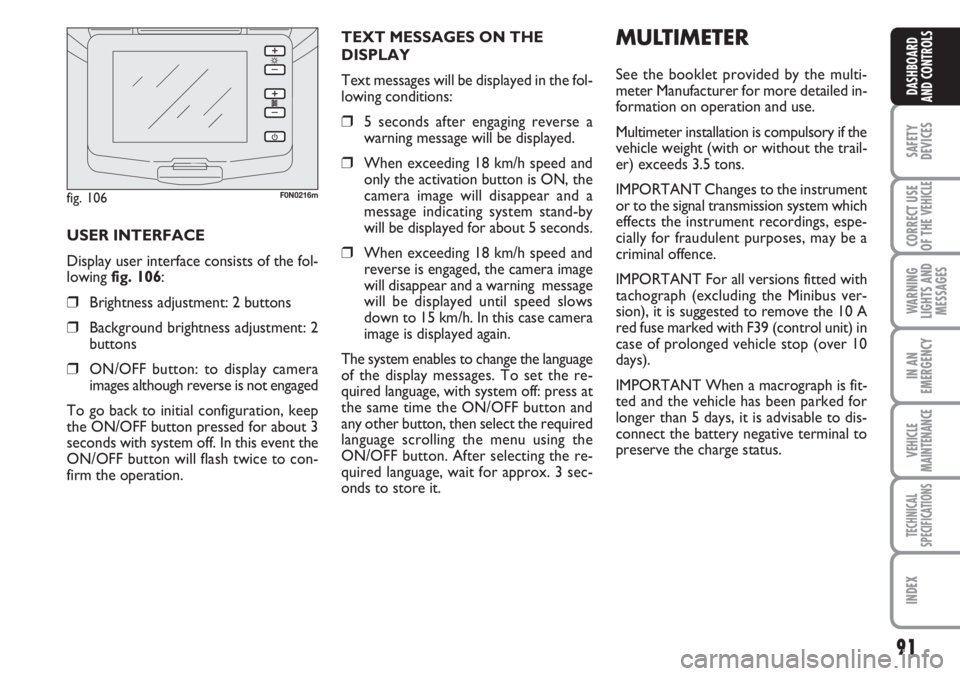 FIAT DUCATO 2007  Owner handbook (in English) 91
SAFETY
DEVICES
CORRECT USE
OF THE 
VEHICLE
WARNING
LIGHTS AND
MESSAGES
IN AN
EMERGENCY
VEHICLE
MAINTENANCE
TECHNICAL
SPECIFICATIONS
INDEX
DASHBOARD
AND CONTROLS
MULTIMETER
See the booklet provided 