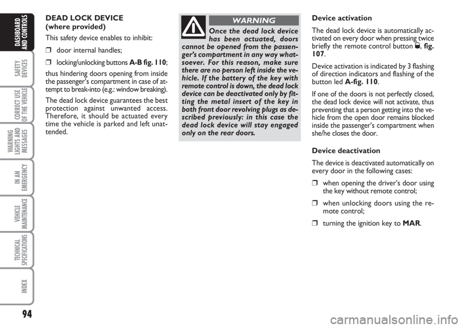 FIAT DUCATO 2007 Owner handbook (in English) 94
SAFETY
DEVICES
CORRECT USE
OF THE
VEHICLE
WARNING
LIGHTS AND
MESSAGES
IN AN
EMERGENCY
VEHICLE
MAINTENANCE
TECHNICAL
SPECIFICATIONS
INDEX
DASHBOARD
AND CONTROLS
DEAD LOCK DEVICE
(where provided)
T FIAT DUCATO 2007 Owner handbook (in English) 94
SAFETY
DEVICES
CORRECT USE
OF THE
VEHICLE
WARNING
LIGHTS AND
MESSAGES
IN AN
EMERGENCY
VEHICLE
MAINTENANCE
TECHNICAL
SPECIFICATIONS
INDEX
DASHBOARD
AND CONTROLS
DEAD LOCK DEVICE
(where provided)
T