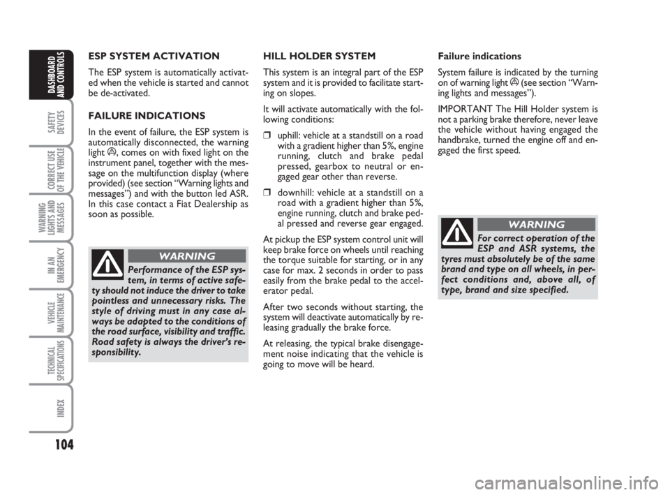FIAT DUCATO 2008 Owner handbook (in English) 104
SAFETY
DEVICES
CORRECT USE
OF THE
VEHICLE
WARNING
LIGHTS AND
MESSAGES
IN AN
EMERGENCY
VEHICLE
MAINTENANCE
TECHNICAL
SPECIFICATIONS
INDEX
DASHBOARD
AND CONTROLS
ESP SYSTEM ACTIVATION
The ESP syst FIAT DUCATO 2008 Owner handbook (in English) 104
SAFETY
DEVICES
CORRECT USE
OF THE
VEHICLE
WARNING
LIGHTS AND
MESSAGES
IN AN
EMERGENCY
VEHICLE
MAINTENANCE
TECHNICAL
SPECIFICATIONS
INDEX
DASHBOARD
AND CONTROLS
ESP SYSTEM ACTIVATION
The ESP syst