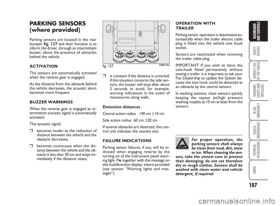 FIAT DUCATO 2008 Owner handbook (in English) 107
SAFETY
DEVICES
CORRECT USE
OF THE
VEHICLE
WARNING
LIGHTS AND
MESSAGES
IN AN
EMERGENCY
VEHICLE
MAINTENANCE
TECHNICAL
SPECIFICATIONS
INDEX
DASHBOARD
AND CONTROLS
PARKING SENSORS
(where provided)
P FIAT DUCATO 2008 Owner handbook (in English) 107
SAFETY
DEVICES
CORRECT USE
OF THE
VEHICLE
WARNING
LIGHTS AND
MESSAGES
IN AN
EMERGENCY
VEHICLE
MAINTENANCE
TECHNICAL
SPECIFICATIONS
INDEX
DASHBOARD
AND CONTROLS
PARKING SENSORS
(where provided)
P